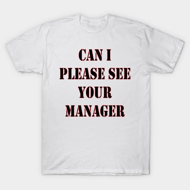 Can I Please See Your Manager T-Shirt by DDCGLLC